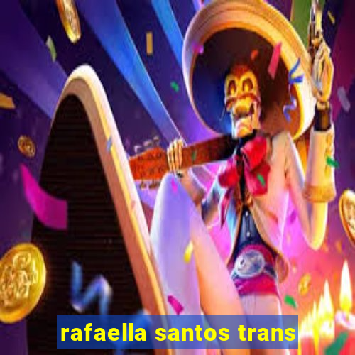 rafaella santos trans